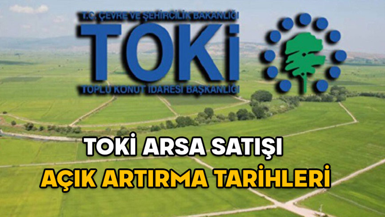 TOKİ 51 İLDE ARSA SATIŞI 2024: TOKİ arsa satışı açık artırması ne zaman? TOKİ arsaları hangi illerde?