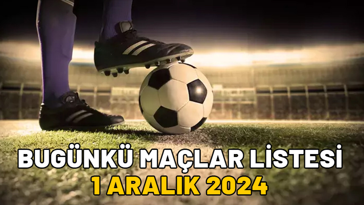 Bugünkü maçlar listesi belli oldu! Süper Lig, 1. Lig, Premier Lig, LaLiga, Bundesliga 1 Aralık 2024 fikstürü