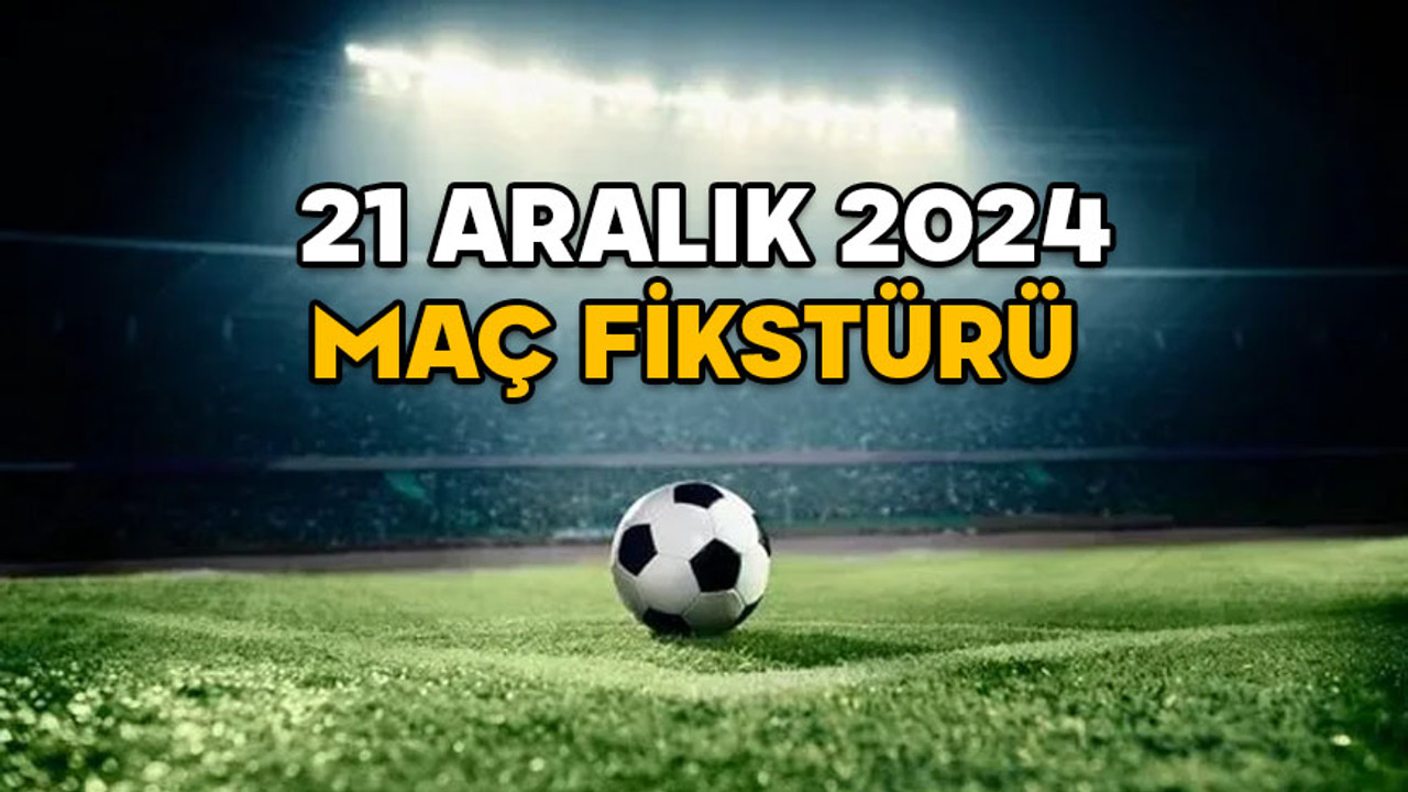 21 ARALIK MAÇ FİKSTÜRÜ 2024: Bugün kimin maçı var, hangi kanalda? (Süper Lig, 1, Lig, Premier Lig, Bundesliga, LaLiga)