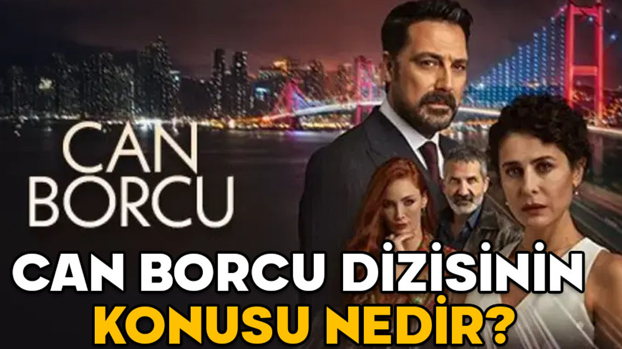 Can Borcu dizisi konusu nedir? Can Borcu’nun oyuncuları kimler?