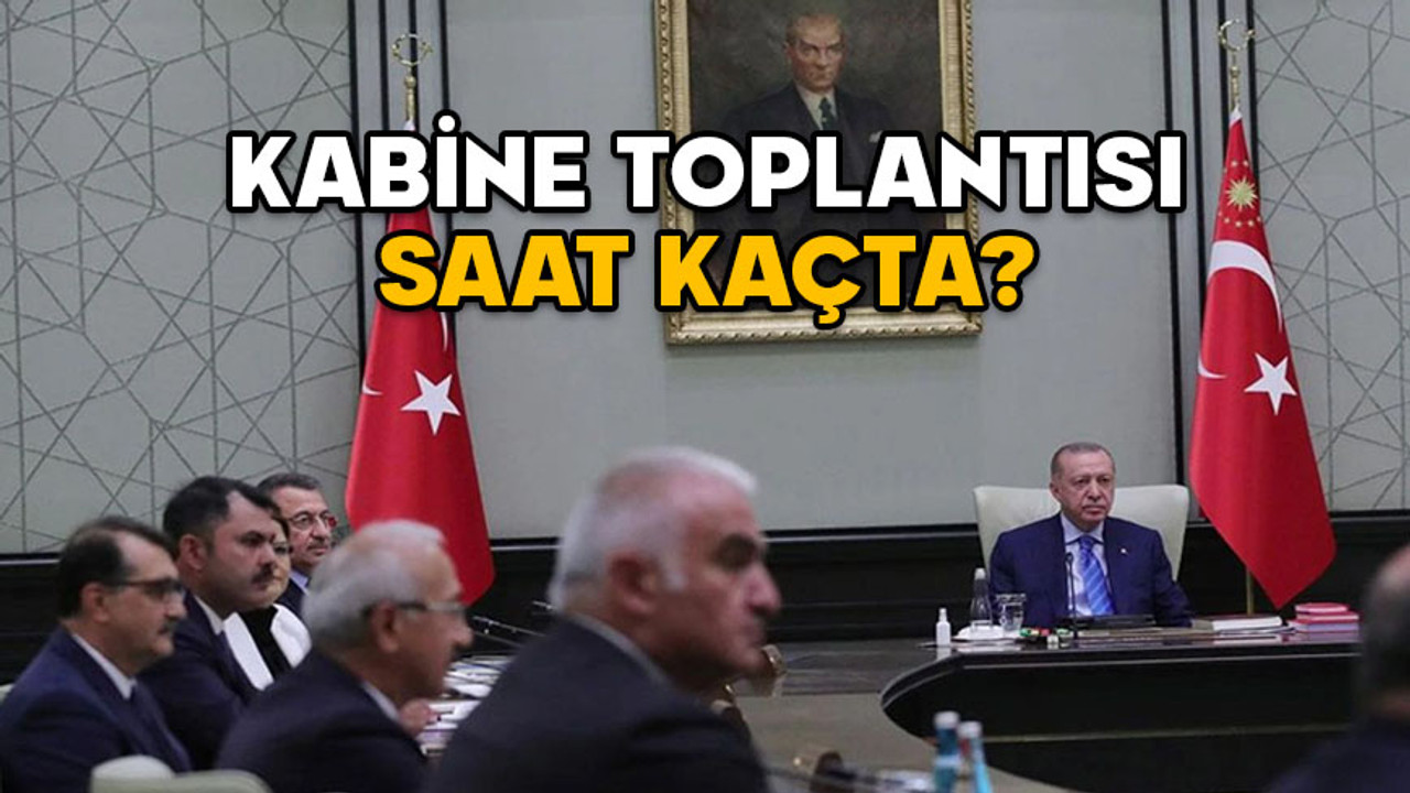 KABİNE TOPLANTISI SAAT KAÇTA? Asgari ücret Kabine toplantısında açıklanır mı?
