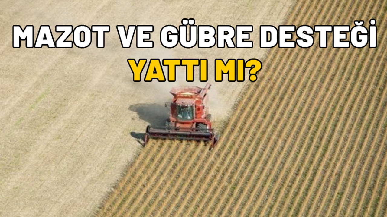 MAZOT VE GÜBRE DESTEĞİ YATTI MI? 2024 mazot gübre desteği ne kadar?