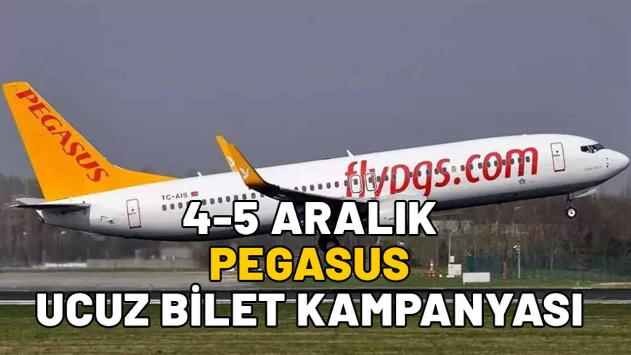 Pegasus ucuz bilet kampanyası 4-5 Aralık: Uçak biletleri ne kadar, uçuşlar ne zaman ve nereye?