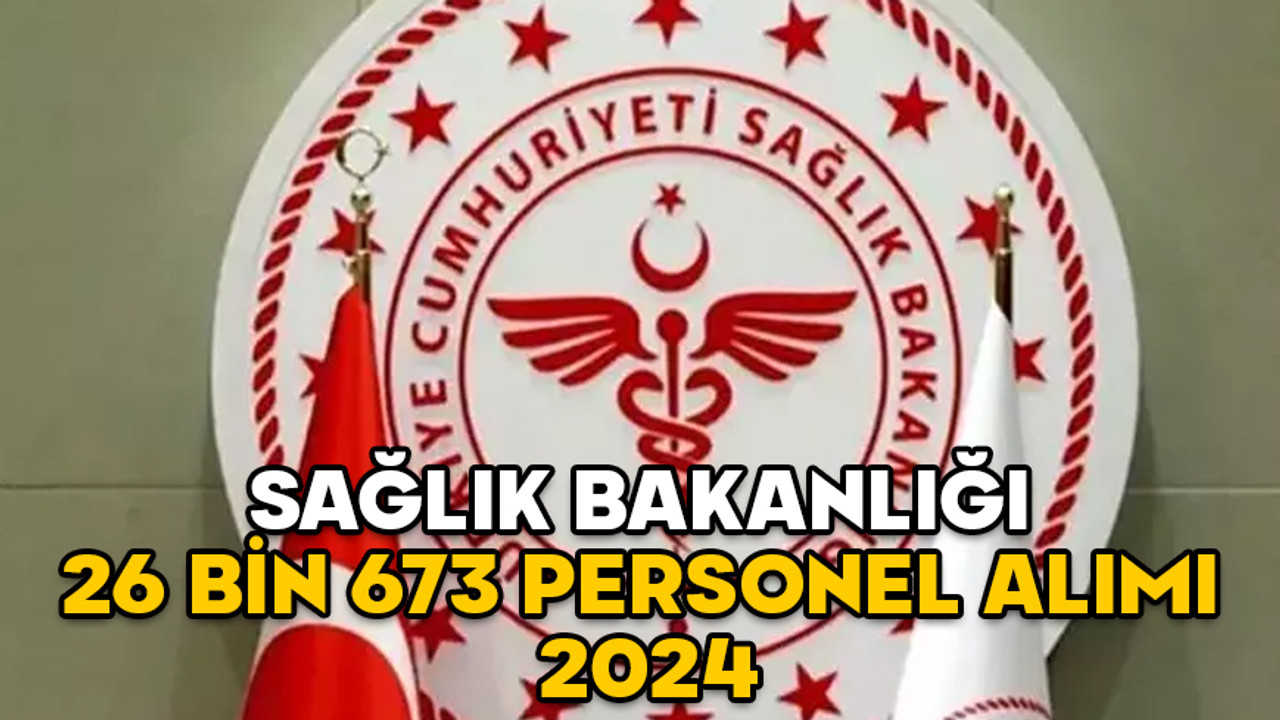 SAĞLIK BAKANLIĞI 26 BİN PERSONEL ALIMI 2024: Sağlık Bakanlığı 26 bin 673 personel alımı hangi branşlarda?
