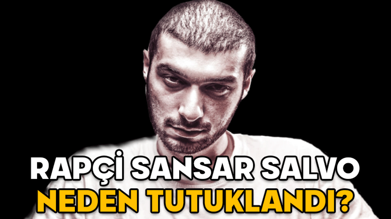 RAPÇİ SANSAR SALVO NEDEN TUTUKLANDI? Sansar Salvo kimdir, kaç yaşında, nereli ve gerçek adı ne?