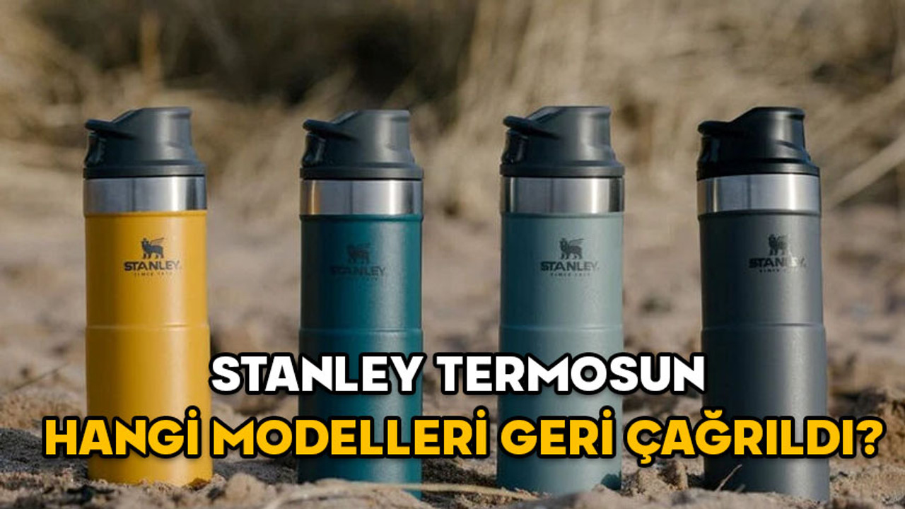 STANLEY TERMOS GERİ ÇAĞIRMA: Stanley termosun hangi modelleri geri çağrıldı? Türkiye’de de var mı?