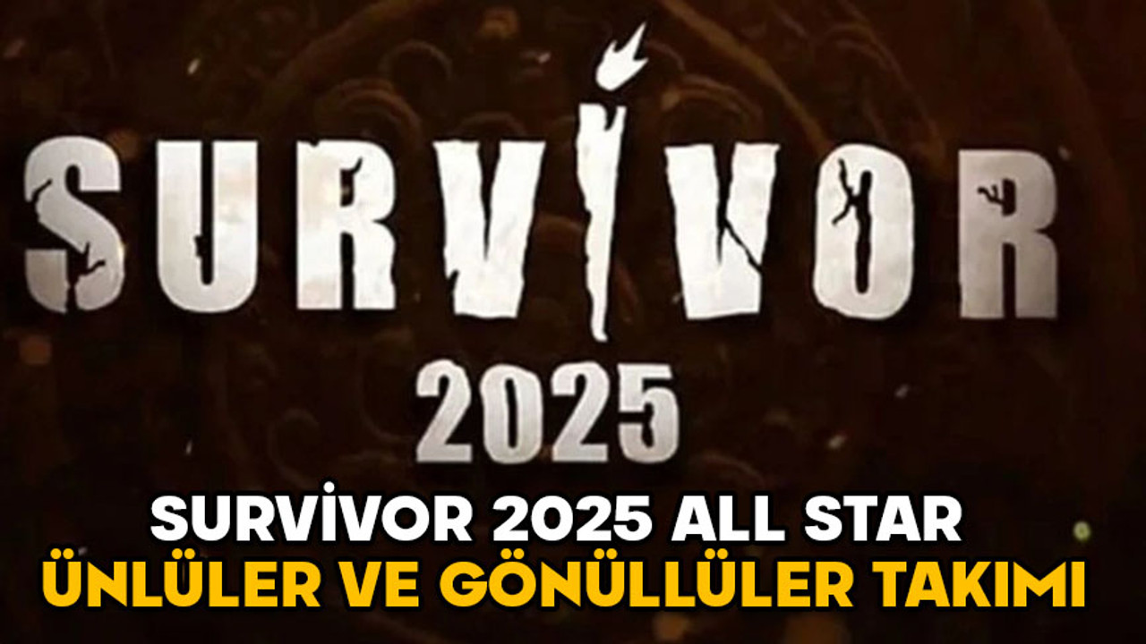 Survivor 2025 yayın tarihi belli oldu! İşte Survivor 2025 All Star Ünlüler ve Gönüllüler takımı