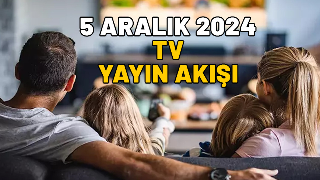 5 ARALIK PERŞEMBE YAYIN AKIŞI 2024: Now TV, Star TV, ATV, Kanal D, Show TV, TRT1, TV8’de bugün neler var?