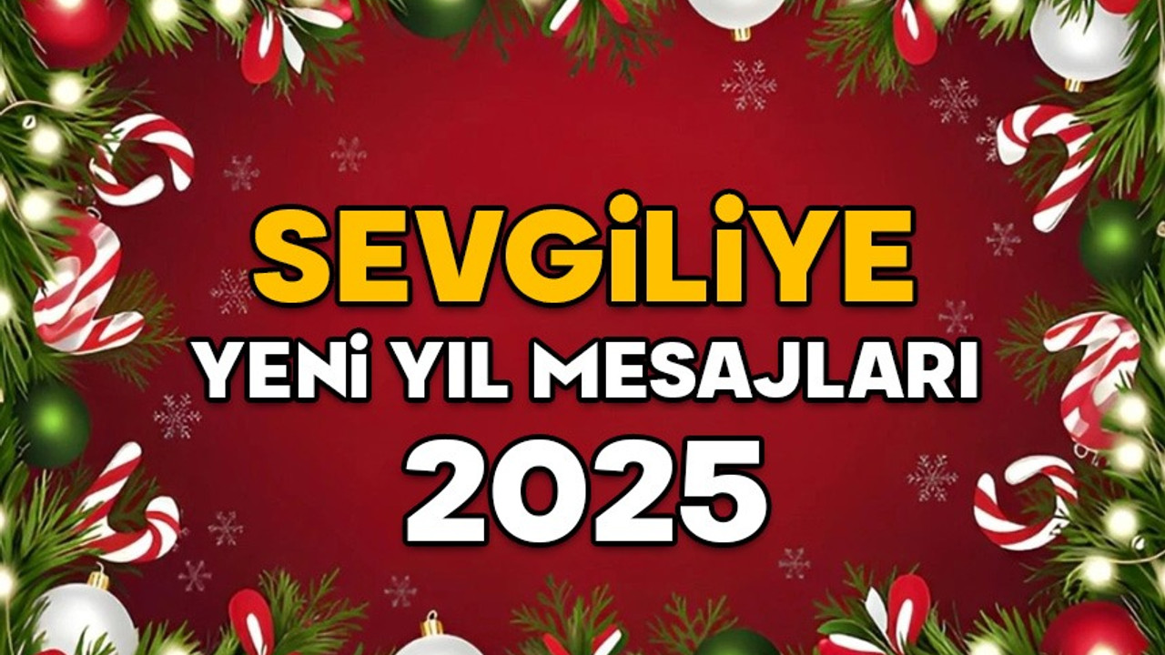 SEVGİLİYE YENİ YIL MESAJLARI 2025: Romantik, aşk dolu sevgiliye, nişanlıya, eşe en güzel yeni yıl mesajları