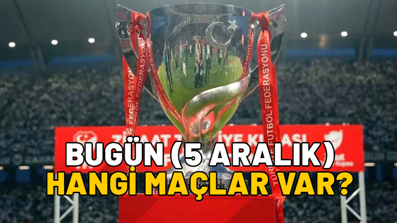BUGÜN (5 ARALIK) HANGİ MAÇLAR VAR? Ziraat Türkiye Kupası 4. tur maçları hangi kanalda?