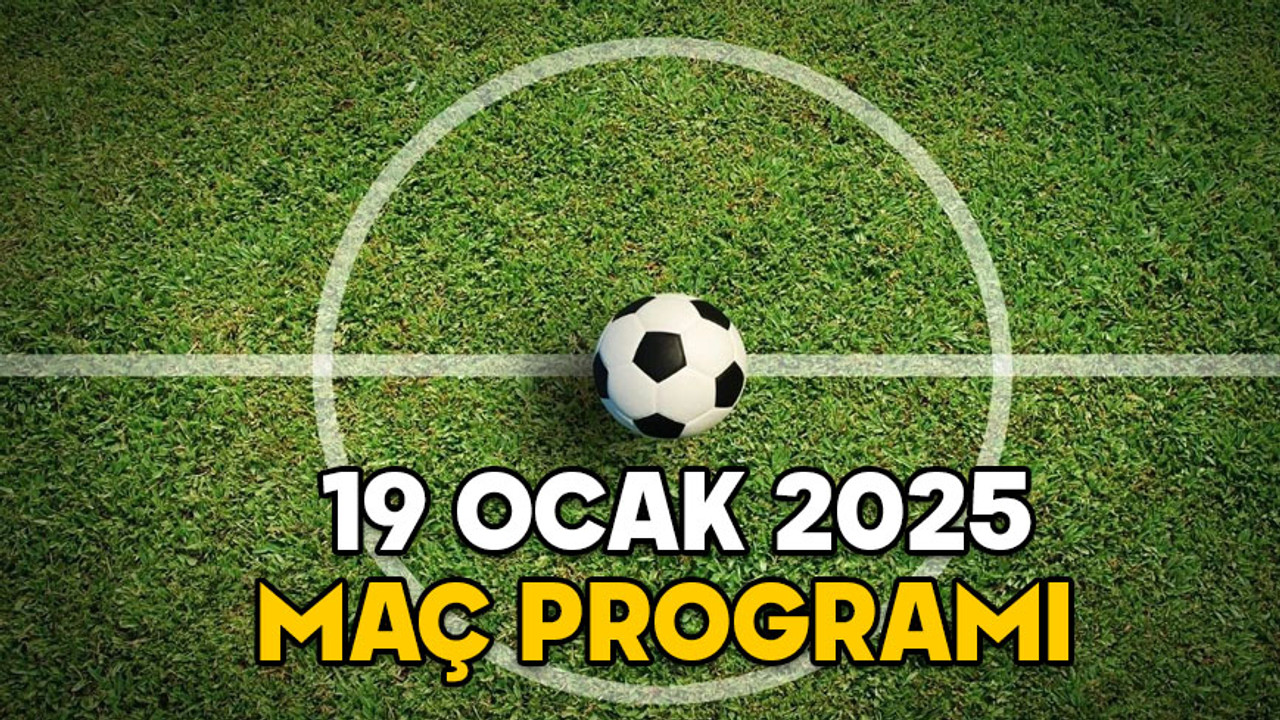 19 OCAK MAÇ PROGRAMI 2025: Bugün hangi maçlar var? Süper Lig, Premier Lig, LaLiga, Bundesliga