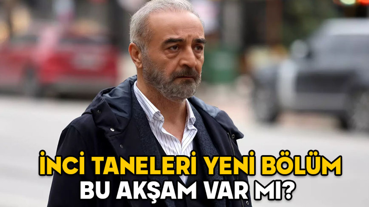 23 OCAK İNCİ TANELERİ VAR MI? İnci Taneleri yeni bölüm ne zaman, bugün mü?
