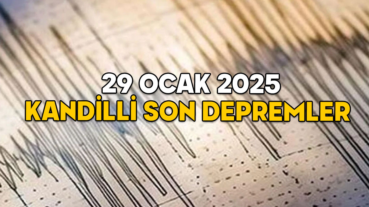 29 OCAK SON DEPREMLER LİSTESİ 2025: Kandilli’ye göre en son deprem nerede oldu? Büyüklüğü ne?