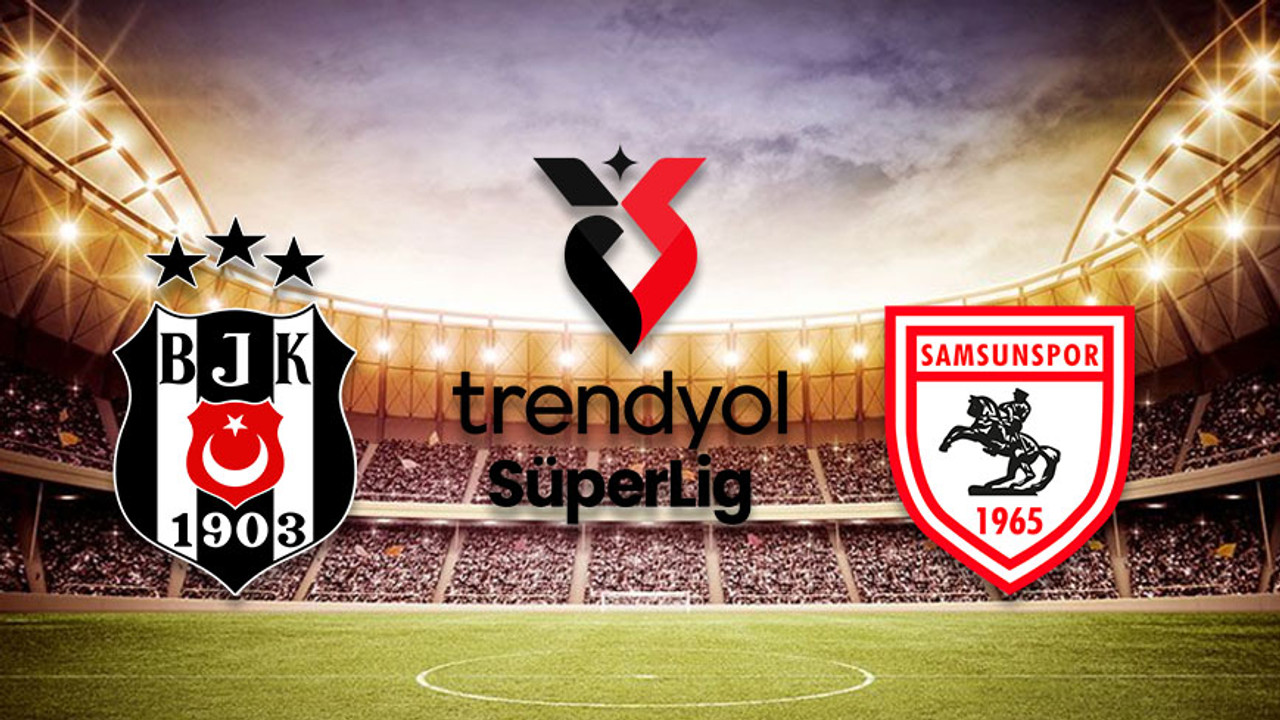 BEŞİKTAŞ SAMSUNSPOR MAÇI SAAT KAÇTA? BJK Samsunspor ilk 11’ler belli oldu mu?