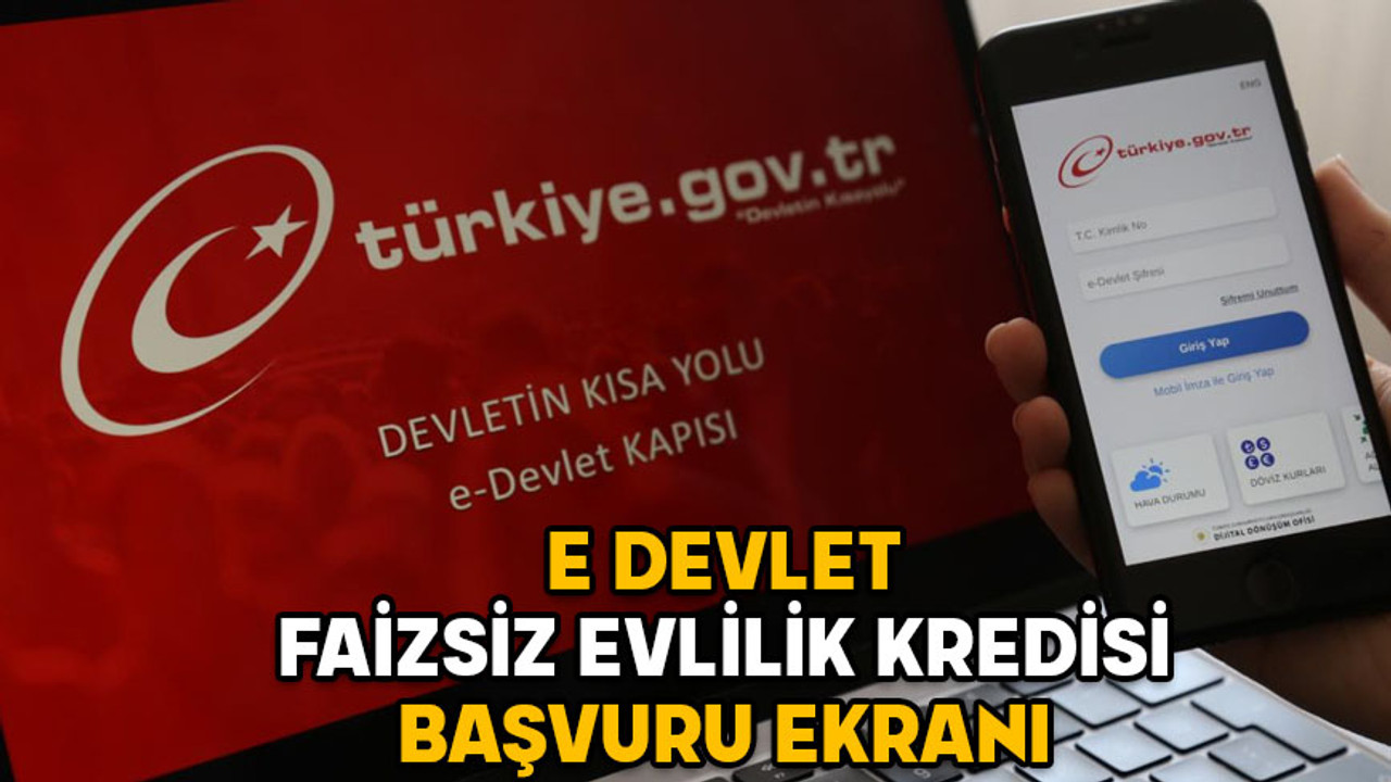 E DEVLET FAİZSİZ EVLİLİK KREDİSİ BAŞVURU EKRANI: 150 bin TL faizsiz evlilik kredisi şartları neler?