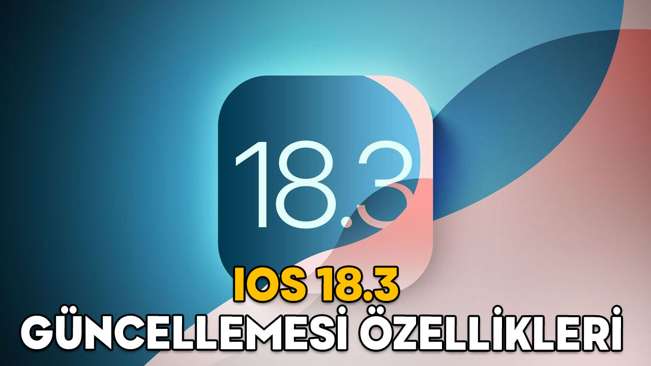 IOS 18.3 GÜNCELLEMESİ ÖZELLİKLERİ: iOS 18.3 güncellemesinde neler var?