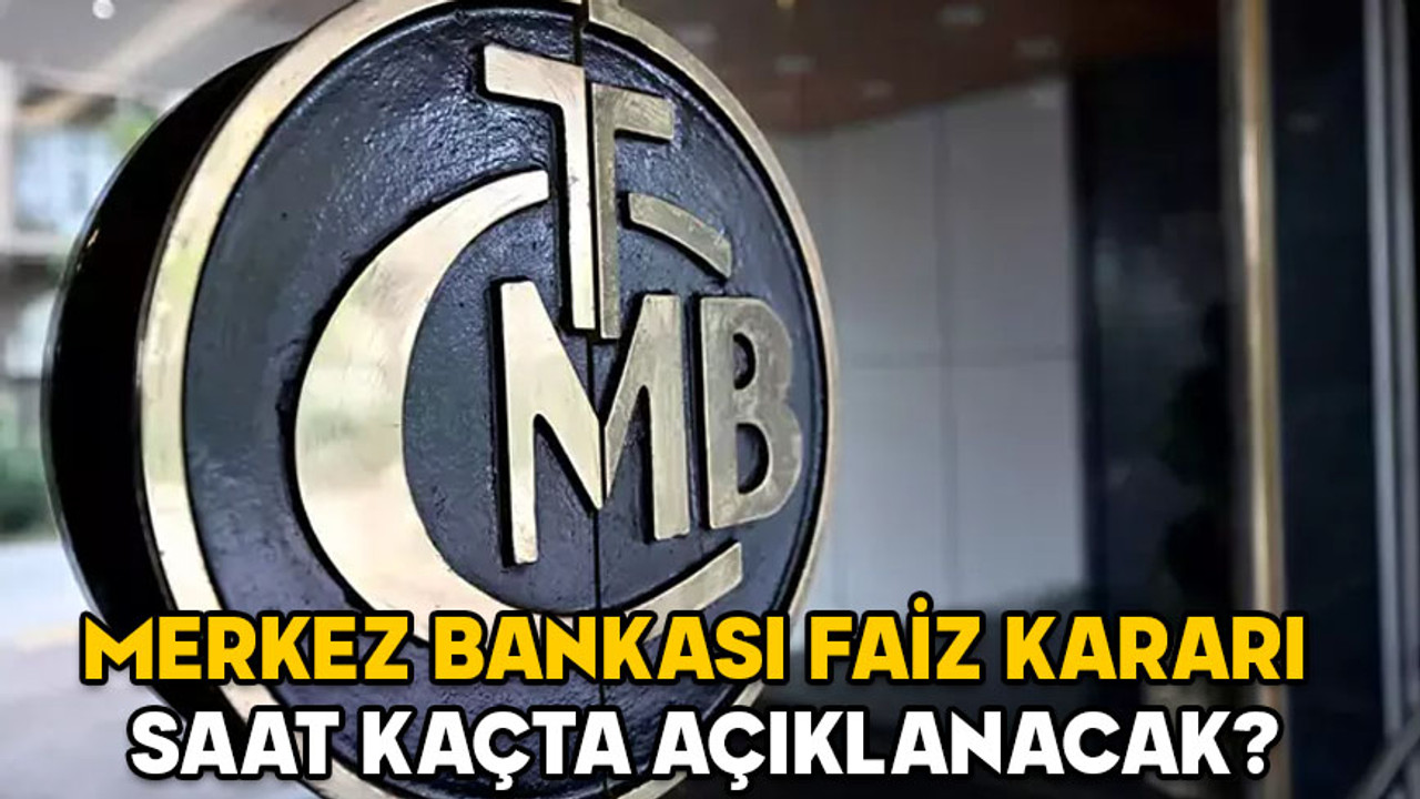 MERKEZ BANKASI FAİZ KARARI AÇIKLANDI MI, SAAT KAÇTA? TCMB faiz indirecek mi?