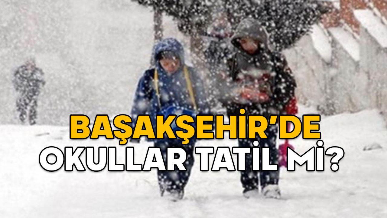 BAŞAKŞEHİR’DE OKULLAR TATİL Mİ SON DAKİKA? İstanbul Kaymakamlığı’ndan kar tatili açıklaması (11 Şubat 2025)