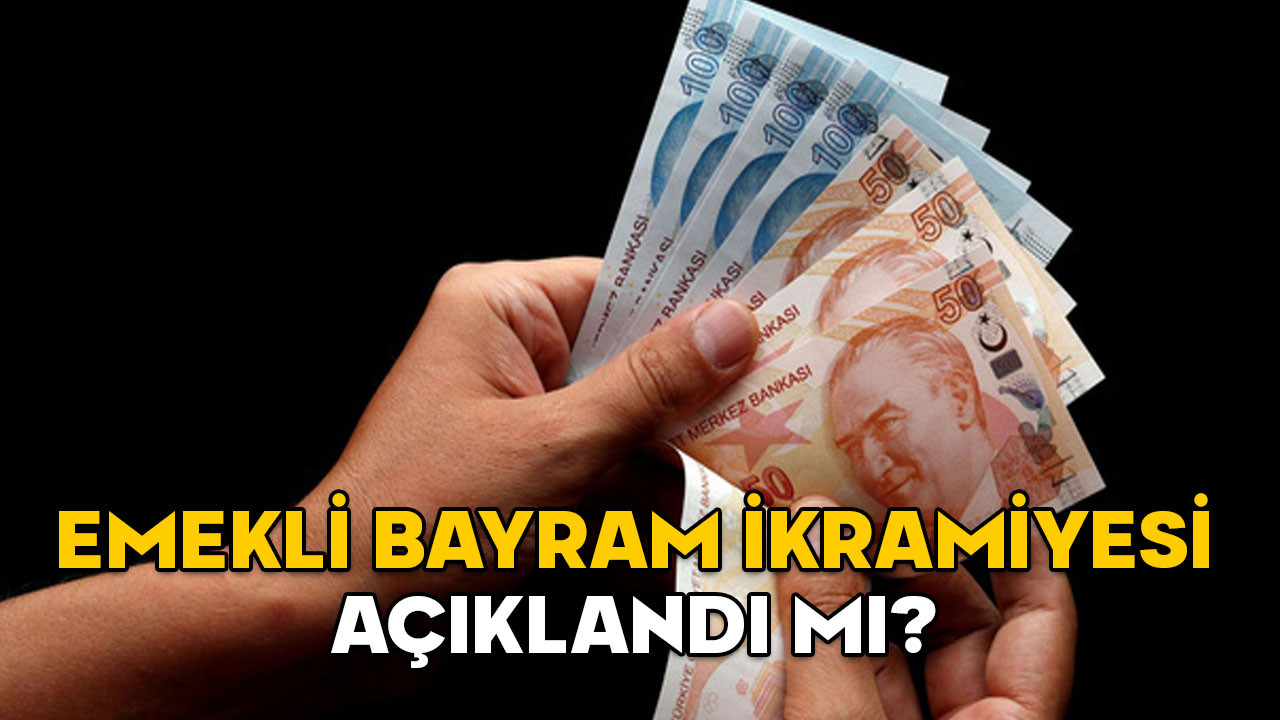 EMEKLİ BAYRAM İKRAMİYESİ AÇIKLANDI MI? Ramazan Bayramı ikramiyesi ne kadar oldu?