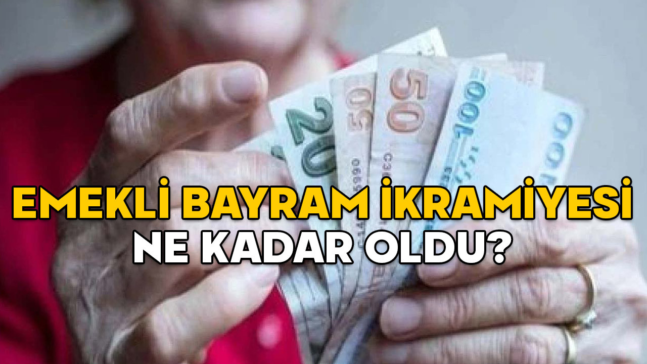 EMEKLİ BAYRAM İKRAMİYESİ NE KADAR OLDU? 2025 Ramazan Bayramı ikramiyesi kaç lira verilecek?