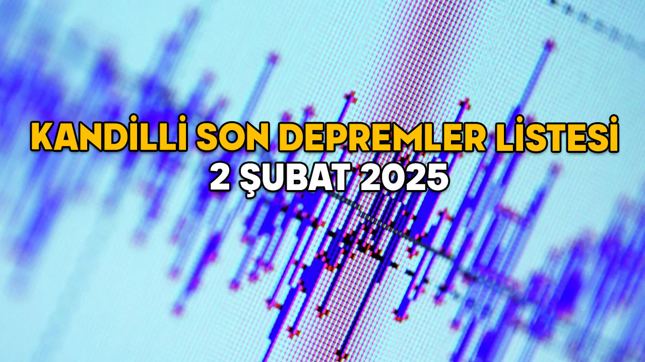 2 ŞUBAT KANDİLLİ SON DEPREMLER LİSTESİ 2025 | En son deprem nerede oldu, kaç şiddetinde?