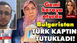 Gemi karaya oturdu! Bulgaristan Türk kaptanı tutukladı!