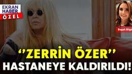 Zerrin Özer hastaneye kaldırıldı!