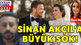 SİNAN AKÇIL’A BÜYÜK ŞOK!