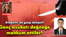 Ataşehir'de gasp dehşeti! Gencecik avukatı değneğe mahkum ettiler!