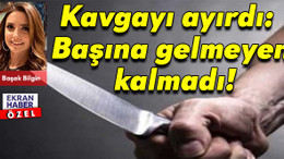 Kavgayı ayırdı:  Başına gelmeyen kalmadı!