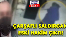 ÇARŞAFLI SALDIRGAN ESKİ HAKİM ÇIKTI!