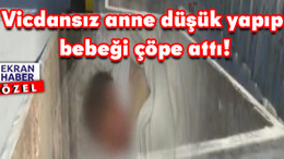 Kan donduran olay: Vicdansız anne düşük yapıp bebeği çöpe attı!