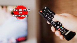 17 EYLÜL SALI TV YAYIN AKIŞI 2024: TV’de bugün neler var? Kanal D, Now TV, Star TV, TRT1, TV8, Show TV, ATV