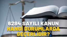 6284 SAYILI KANUNUN NEDİR, KAPSAMI NELERDİR? 6284 sayılı kanun hangi durumlarda geçerlidir?