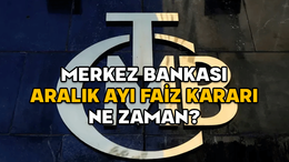 MERKEZ BANKASI ARALIK AYI FAİZ KARARI NE ZAMAN? TCMB faizleri düşürür mü, faiz beklentisi nasıl?
