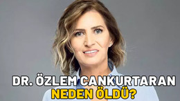 DR. ÖZLEM CANKURTARAN NEDEN ÖLDÜ? Özlem Cankurtaran kimdir, aslen nerelidir?