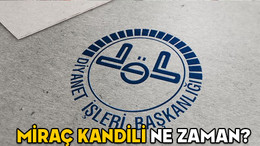 MİRAÇ KANDİLİ NE ZAMAN BUGÜN MÜ YARIN MI? 2025 Diyanet Miraç Kandili tarihi