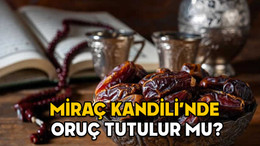 MİRAÇ KANDİLİ’NDE ORUÇ TUTULUR MU, KAÇ GÜN TUTULUR? Miraç Kandil’inde oruç tutmanın sevabı ve fazileti