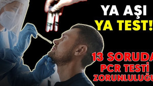 Ya aşı ya test! 13 soruda PCR testi zorunluluğu