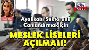 Ayakkabı Sektörünü Canlandırmak İçin Meslek Liseleri Açılmalı!
