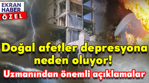 Doğal afetler depresyona neden oluyor! Uzmanından önemli açıklamalar