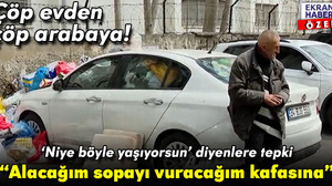 Çöp evden çöp arabaya! Yaşam tarzına isyan edenlere tepki: Alacağım sopayı vuracağım kafasına