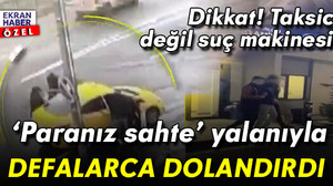 Taksici kılıklı suç makinesi! ‘Paranız sahte’ tezgahıyla defalarca dolandırdı