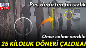 Pes dedirten hırsızlık! Selam verip 25 kiloluk döneri çaldılar