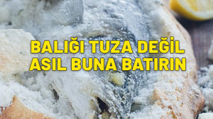 Meğer en etkilisi buymuş. Balığı tuza değil asıl buna batırın