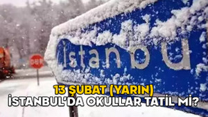 13 ŞUBAT (YARIN) İSTANBUL’DA OKULLAR TATİL Mİ? Valilik açıklama yaptı mı?