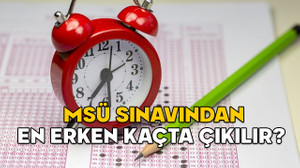 MSÜ SINAVINDAN EN ERKEN KAÇTA ÇIKILIR? MSÜ sınavı kaçta başlar kaçta bitecek, kaç saat ve dakika sürecek?