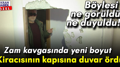 Kira tartışmasında 'yok artık bu kadar da olmaz! dedirten olay! Kiracısının kapısına duvar ördü