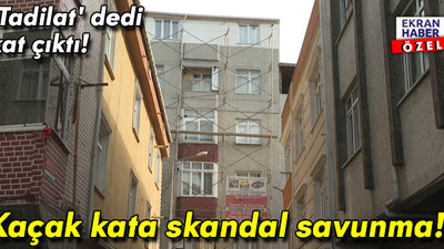 'Tadilat' dedi, kat çıktı! Pes dedirten pişkinlik: Kaçak kata skandal savunma