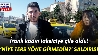 İranlı kadından taksiciye ‘niye ters yöne girmedin?’ saldırısı